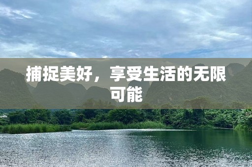 捕捉美好，享受生活的无限可能