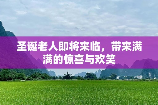 圣诞老人即将来临，带来满满的惊喜与欢笑