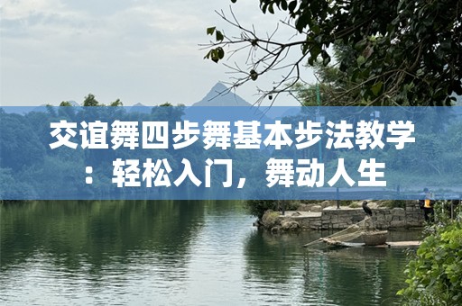 交谊舞四步舞基本步法教学：轻松入门，舞动人生