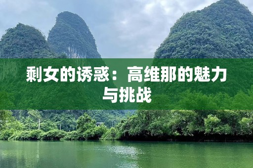 剩女的诱惑：高维那的魅力与挑战