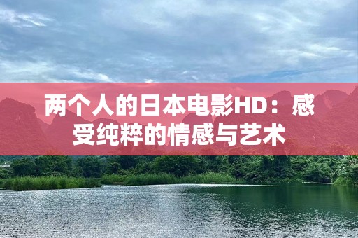 两个人的日本电影HD：感受纯粹的情感与艺术