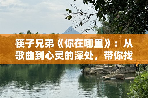 筷子兄弟《你在哪里》：从歌曲到心灵的深处，带你找回属于你的那个声音