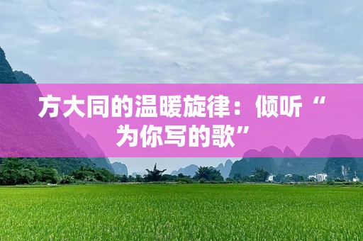 方大同的温暖旋律：倾听“为你写的歌”