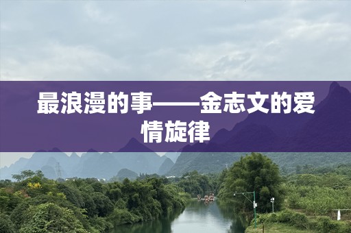 最浪漫的事——金志文的爱情旋律