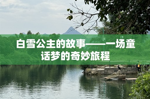 白雪公主的故事——一场童话梦的奇妙旅程