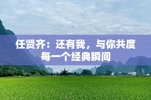 任贤齐：还有我，与你共度每一个经典瞬间
