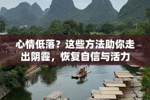 心情低落？这些方法助你走出阴霾，恢复自信与活力