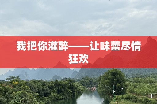 我把你灌醉——让味蕾尽情狂欢