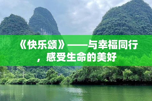 《快乐颂》——与幸福同行，感受生命的美好