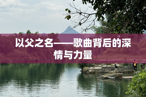 以父之名——歌曲背后的深情与力量