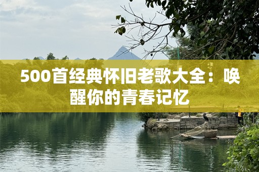 500首经典怀旧老歌大全：唤醒你的青春记忆