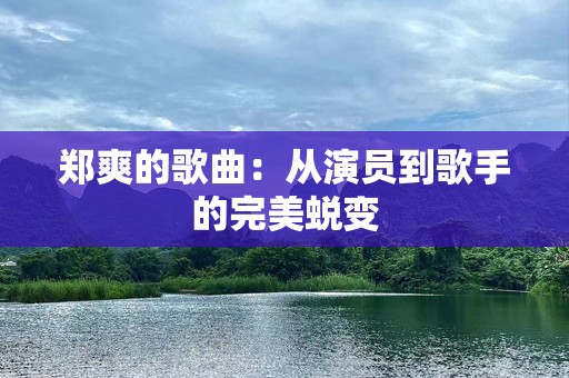 郑爽的歌曲：从演员到歌手的完美蜕变