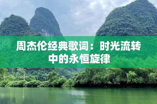 周杰伦经典歌词：时光流转中的永恒旋律