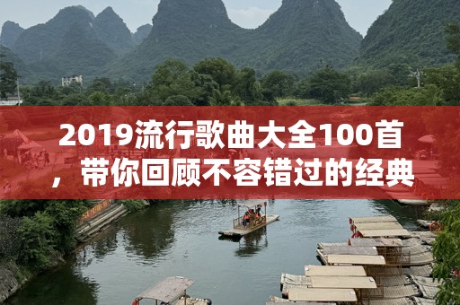 2019流行歌曲大全100首，带你回顾不容错过的经典旋律