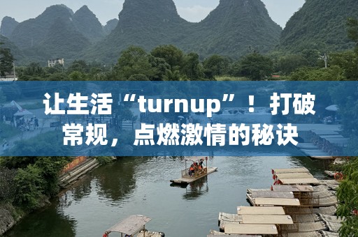 让生活“turnup”！打破常规，点燃激情的秘诀