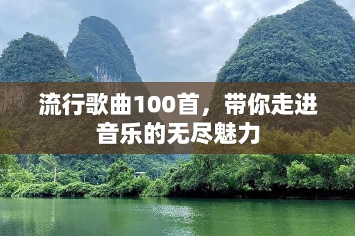流行歌曲100首，带你走进音乐的无尽魅力