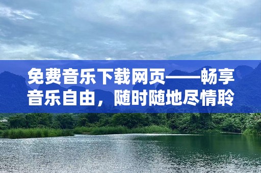 免费音乐下载网页——畅享音乐自由，随时随地尽情聆听
