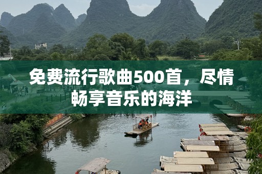 免费流行歌曲500首，尽情畅享音乐的海洋