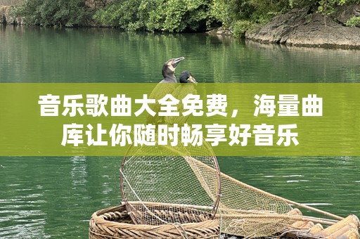 音乐歌曲大全免费，海量曲库让你随时畅享好音乐