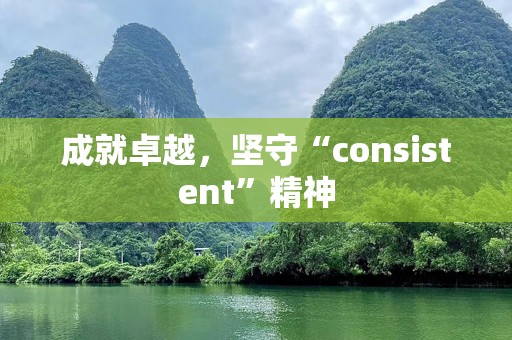 成就卓越，坚守“consistent”精神
