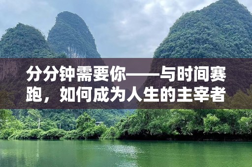 分分钟需要你——与时间赛跑，如何成为人生的主宰者