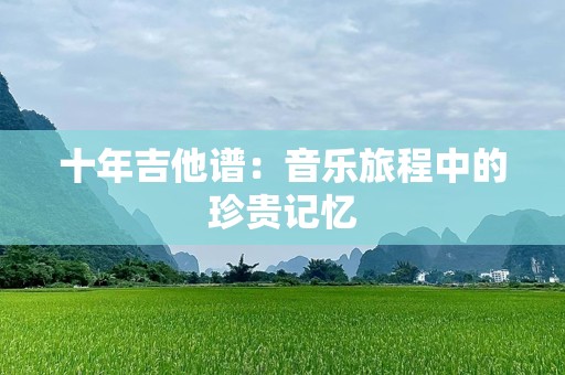 十年吉他谱：音乐旅程中的珍贵记忆