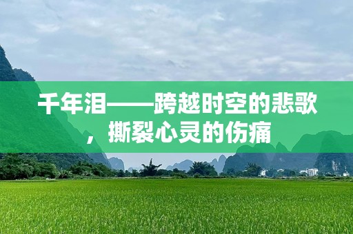千年泪——跨越时空的悲歌，撕裂心灵的伤痛