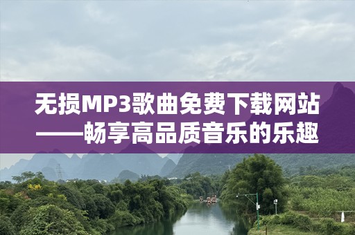 无损MP3歌曲免费下载网站——畅享高品质音乐的乐趣