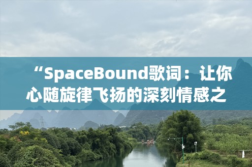 “SpaceBound歌词：让你心随旋律飞扬的深刻情感之旅”