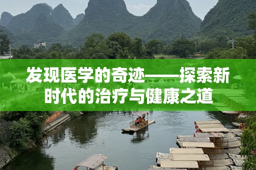 发现医学的奇迹——探索新时代的治疗与健康之道