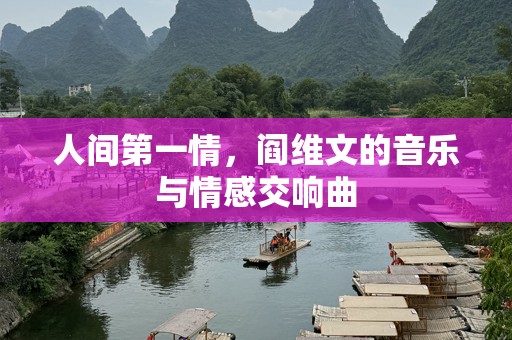 人间第一情，阎维文的音乐与情感交响曲