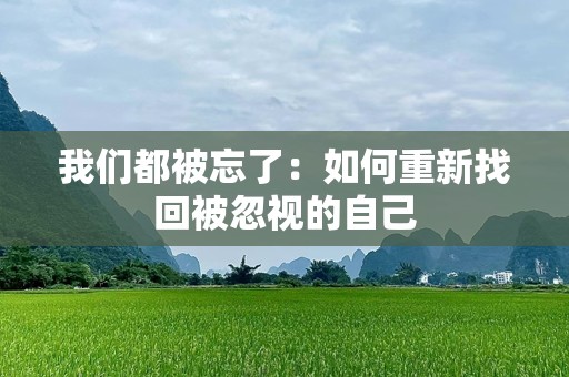 我们都被忘了：如何重新找回被忽视的自己