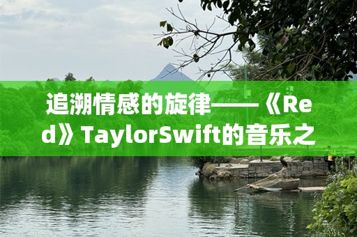 追溯情感的旋律——《Red》TaylorSwift的音乐之旅