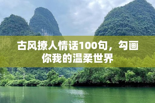 古风撩人情话100句，勾画你我的温柔世界