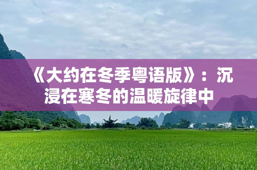 《大约在冬季粤语版》：沉浸在寒冬的温暖旋律中