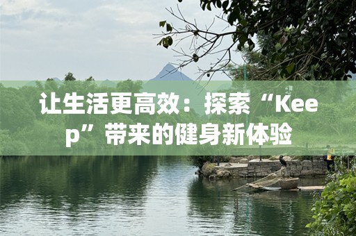 让生活更高效：探索“Keep”带来的健身新体验