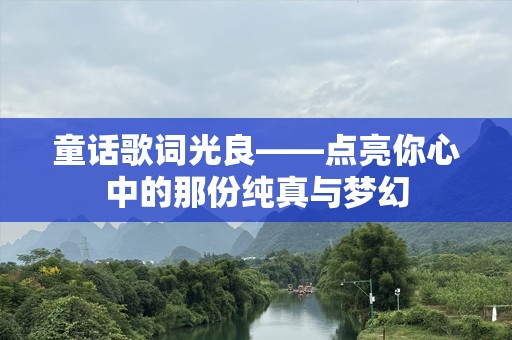 童话歌词光良——点亮你心中的那份纯真与梦幻