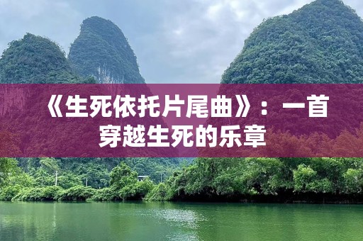 《生死依托片尾曲》：一首穿越生死的乐章