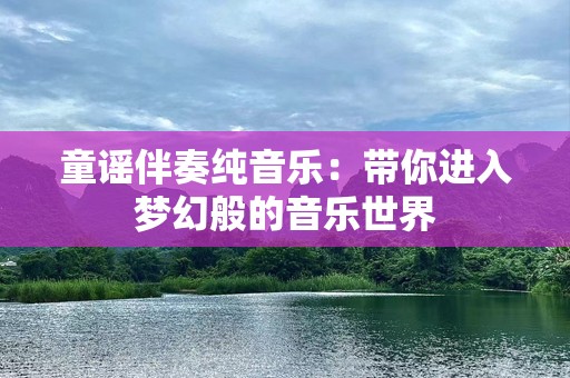童谣伴奏纯音乐：带你进入梦幻般的音乐世界