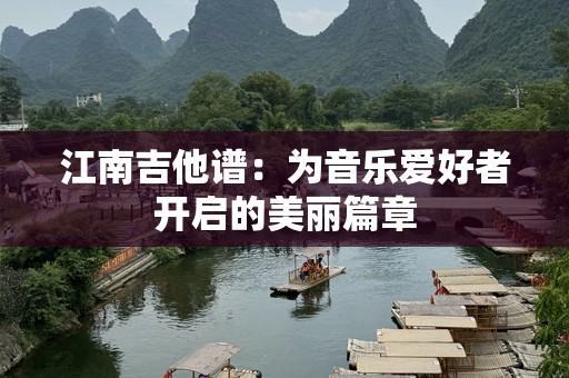 江南吉他谱：为音乐爱好者开启的美丽篇章