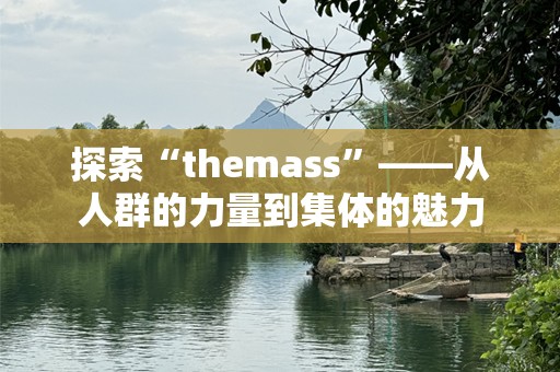 探索“themass”——从人群的力量到集体的魅力