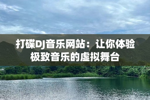 打碟DJ音乐网站：让你体验极致音乐的虚拟舞台