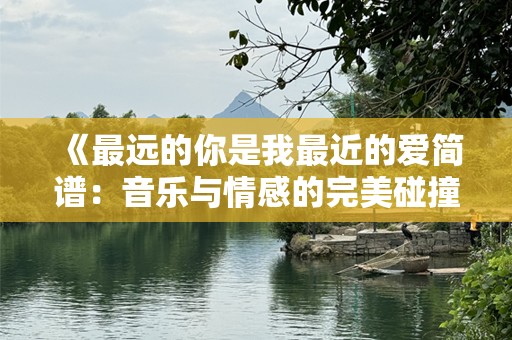 《最远的你是我最近的爱简谱：音乐与情感的完美碰撞》