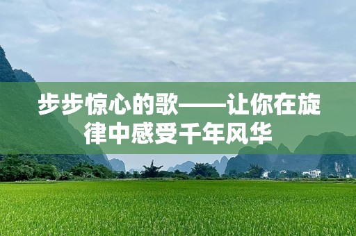 步步惊心的歌——让你在旋律中感受千年风华