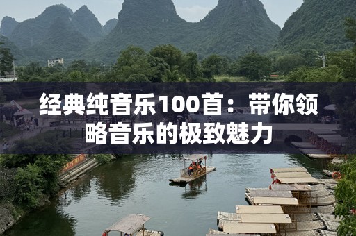 经典纯音乐100首：带你领略音乐的极致魅力