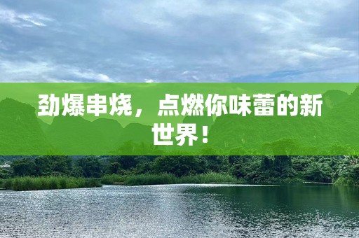 劲爆串烧，点燃你味蕾的新世界！