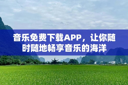 音乐免费下载APP，让你随时随地畅享音乐的海洋