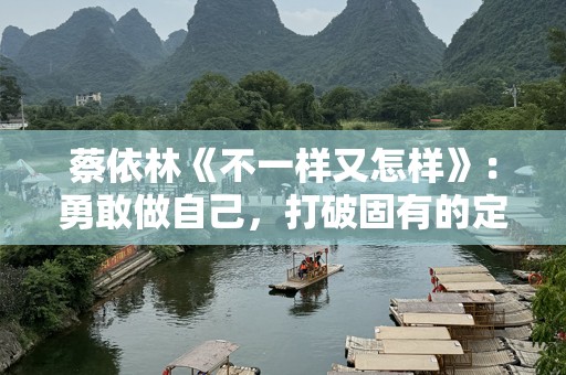 蔡依林《不一样又怎样》：勇敢做自己，打破固有的定义