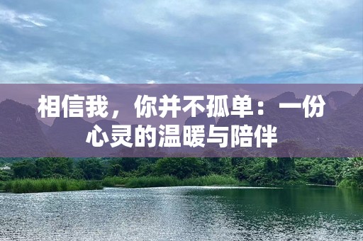相信我，你并不孤单：一份心灵的温暖与陪伴
