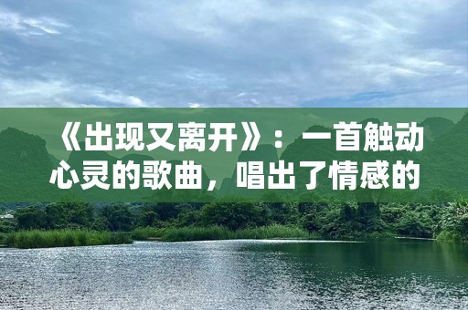 《出现又离开》：一首触动心灵的歌曲，唱出了情感的挣扎与人心的彷徨